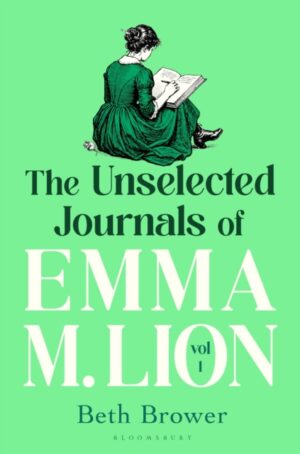 The Unselected Journals of Emma M. Lion, vol. 1 : 'Bridget Jones meets every classic novel you've ever loved' Stylist by Brower, Beth