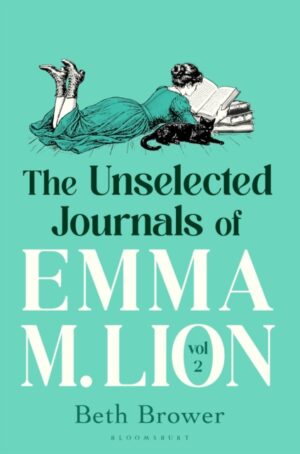 The Unselected Journals of Emma M. Lion, vol. 2 : 'Bridget Jones meets every classic novel you've ever loved' Stylist by Brower, Beth