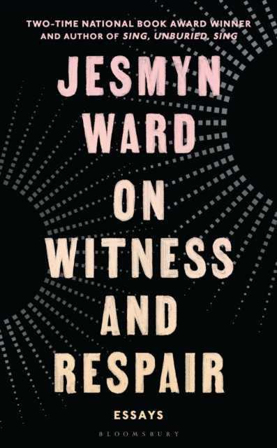 On Witness and Respair : Essays by Ward, Jesmyn