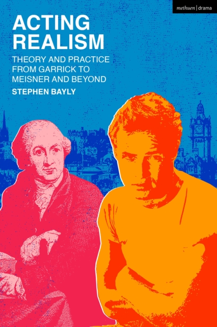 Acting Realism : Theory and Practice from Garrick to Meisner and Beyond by Bayly, Stephen