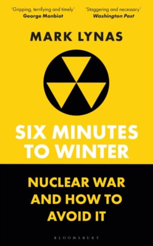 Six Minutes to Winter : Nuclear War and How to Avoid It by Lynas, Mark