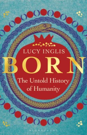 Born : The Untold History of Humanity by Inglis, Lucy