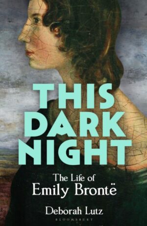 This Dark Night : The Life of Emily Bronte: ONE OF THE GUARDIAN’S ‘BEST BOOKS TO DIP INTO THIS SUMMER’ by Lutz, Deborah