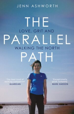 The Parallel Path : Love, Grit and Walking the North by Ashworth, Jenn