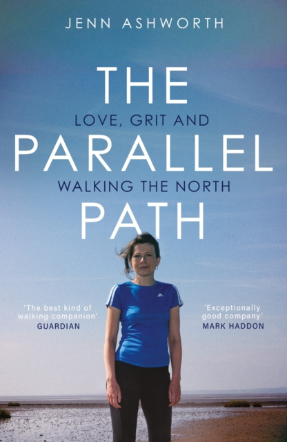 The Parallel Path : Love, Grit and Walking the North by Ashworth, Jenn