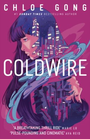 Coldwire : the start of a thrilling new dystopian series from the SUNDAY TIMES bestselling author of THESE VIOLENT DELIGHTS by Gong, Chloe