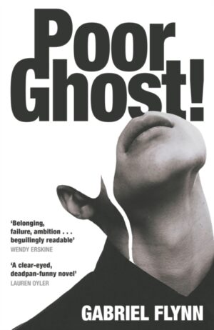 Poor Ghost! : 'Place, belonging, failure, ambition . . . beguilingly readable' Wendy Erskine by Flynn, Gabriel