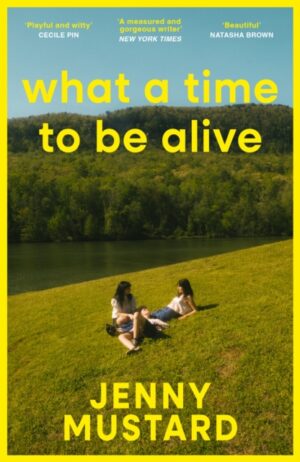 What A Time To Be Alive : A tender, surprising and totally absorbing coming of age story from the author of Okay Days by Mustard, Jenny