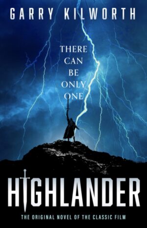Highlander : The original novel of the classic film that inspired the forthcoming blockbuster reboot starring Henry Cavill by Kilworth, Garry