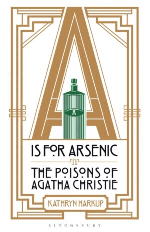 A is for Arsenic : The Poisons of Agatha Christie by Harkup, Kathryn