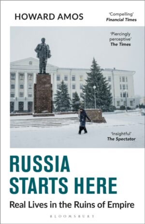 Russia Starts Here : Real Lives in the Ruins of Empire - Shortlisted for the Pushkin House Prize 2025 by Amos, Howard
