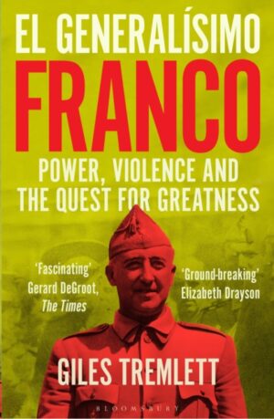El Generalisimo : Franco: Power, Violence and the Quest for Greatness by Tremlett, Giles