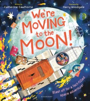 We're Moving to the Moon! : Blast off on a fact-filled adventure by Cawthorne, Catherine