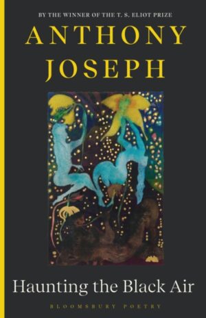 Haunting the Black Air : From the Winner of the T. S. Eliot Prize 2022 by Joseph, Anthony