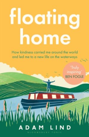 Floating Home : Lessons from a life less ordinary, from the beloved narrowboat dweller, Adam Floating Home by Lind, Adam