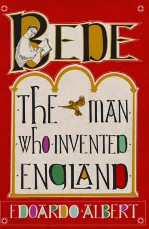 Bede: The Man Who Invented England by Albert, Edoardo