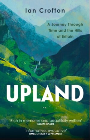 Upland : A Journey through Time and the Hills of Britain by Crofton, Ian
