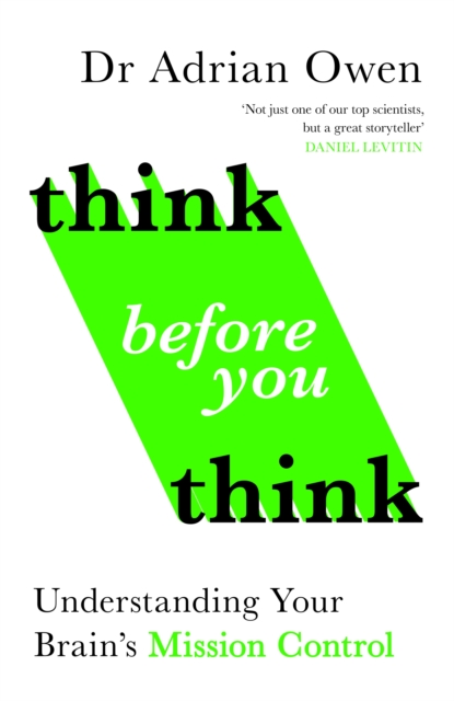 Think Before You Think : Understanding Your Brain's Mission Control by Owen, Dr Adrian