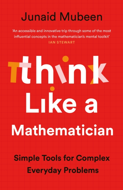 Think Like a Mathematician : Simple Tools for Complex Everyday Problems by Mubeen, Junaid