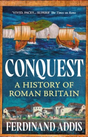 Conquest : A History of Roman Britain by Addis, Ferdinand