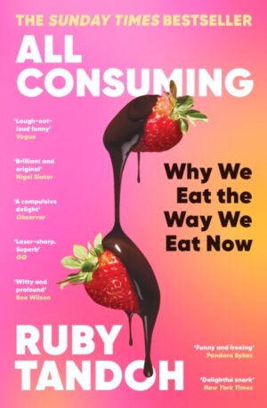 All Consuming: The instant Sunday Times bestseller : Why We Eat the Way We Eat Now by Tandoh, Ruby