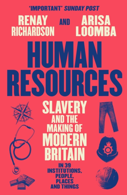 Human Resources : Slavery and the Making of Modern Britain – in 39 Institutions, People, Places and Things by Richardson, Renay
