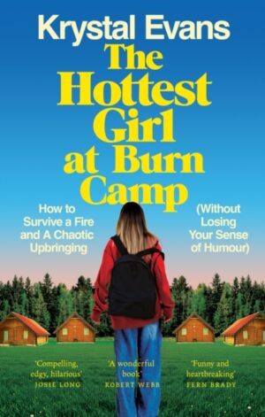 The Hottest Girl at Burn Camp : How to Survive a Fire and A Chaotic Upbringing (Without Losing Your Sense of Humour) by Evans, Krystal