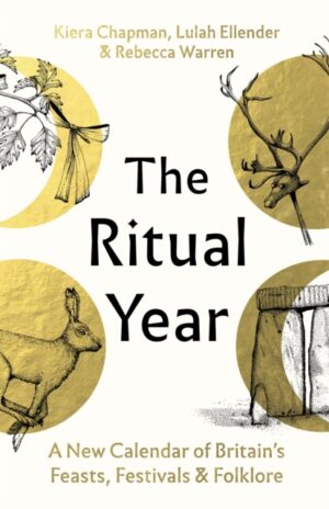 The Ritual Year : A New Calendar of Britain's Feasts, Festivals and Folklore by Chapman, Kiera