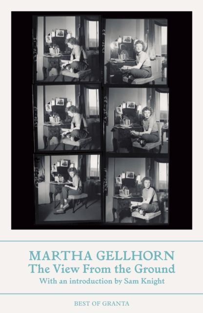 The View From the Ground by Gellhorn, Martha