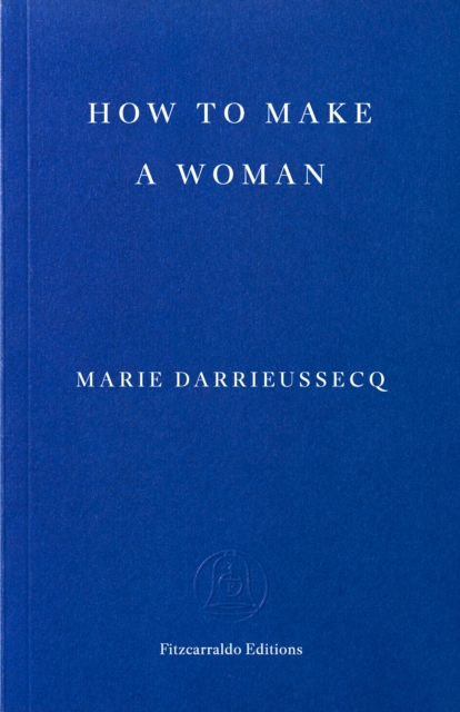 How to Make a Woman by Darrieussecq, Marie