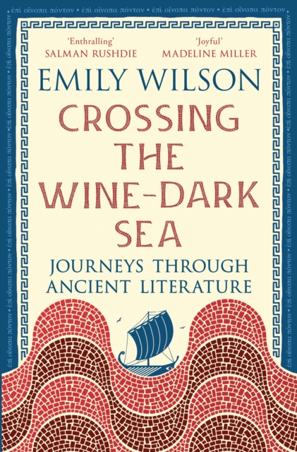 Crossing the Wine-Dark Sea : Journeys through Ancient Literature by Wilson, Emily