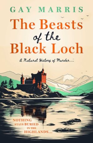 The Beasts of the Black Loch : Nothing stays buried in the Highlands... the first in a series of atmospheric Seventies-set murder mysteries by Marris, Gay