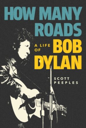 How Many Roads : A Life of Bob Dylan by Peeples, Scott