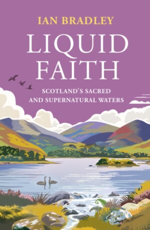 Liquid Faith : Scotland's Sacred and Supernatural Waters by Bradley, Ian