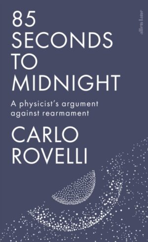 85 Seconds to Midnight : A Physicist's Argument Against Rearmament by Rovelli, Carlo