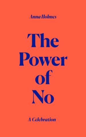 The Power of No : A Celebration by Holmes, Anna