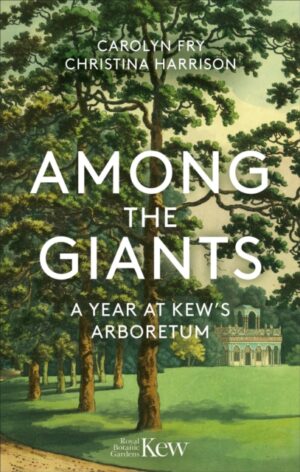 Among the Giants : A Year at Kew's Arboretum (Royal Botanic Gardens, Kew) by Fry, Carolyn