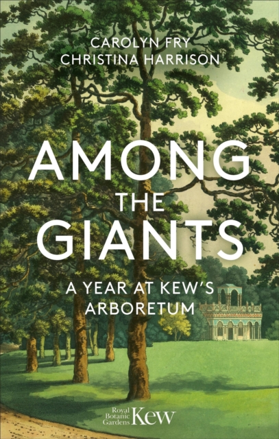 Among the Giants : A Year at Kew's Arboretum (Royal Botanic Gardens, Kew) by Fry, Carolyn
