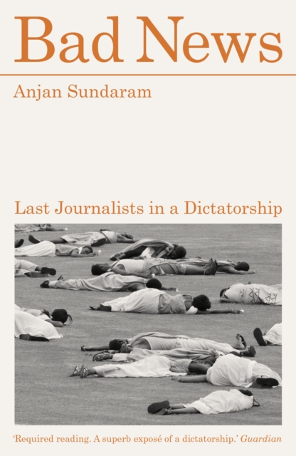 Bad News : Last Journalists in a Dictatorship by Sundaram, Anjan