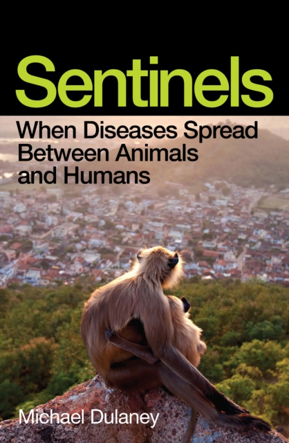 Sentinels : When Diseases Spread Between Animals and Humans by Dulaney, Michael