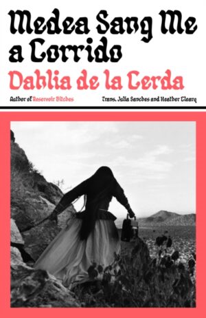 Medea Sang Me a Corrido by de la Cerda, Dahlia