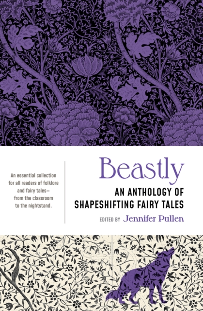Beastly : An Anthology of Shapeshifting Fairy Tales by Pullen, Jennifer