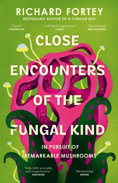 Close Encounters of the Fungal Kind : In Pursuit of Remarkable Mushrooms by Fortey, Richard