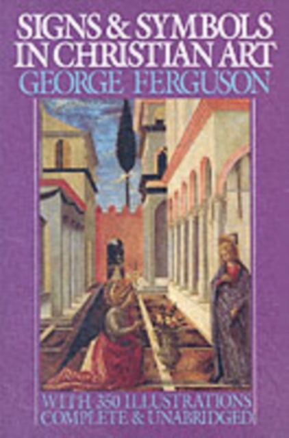 Signs and Symbols in Christian Art : With Illustrations from Paintings of the Renaissance : 164 by Ferguson, George