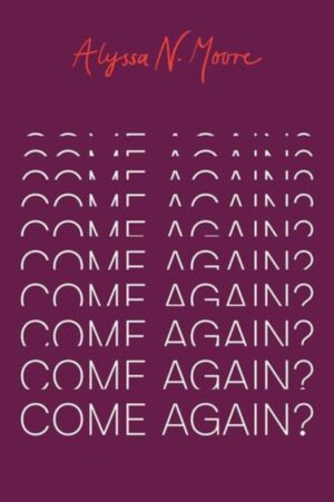 Come Again? by Moore, Alyssa N.
