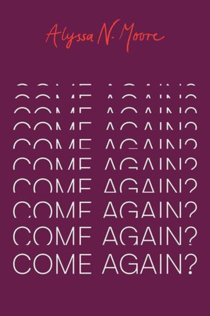 Come Again? by Moore, Alyssa N.