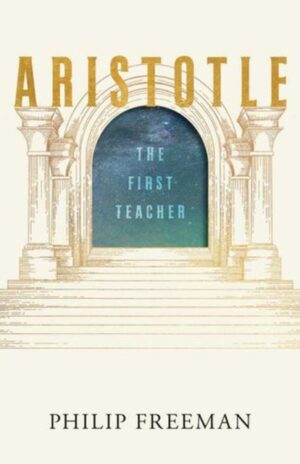 Aristotle : The First Teacher by Freeman, Philip