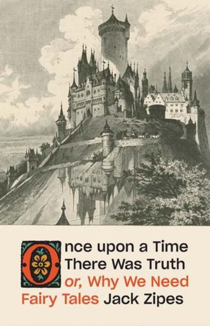 Once upon a Time There Was Truth : or, Why We Need Fairy Tales by Zipes, Jack