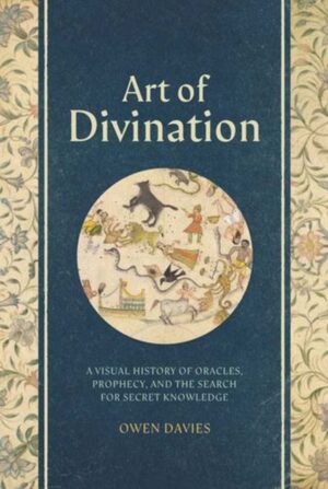 Art of Divination : A Visual History of Oracles, Prophecy, and the Search for Secret Knowledge by Davies, Owen