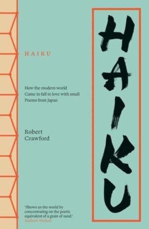 Haiku : How the modern world came to fall in love with small poems from Japan by Crawford, Robert